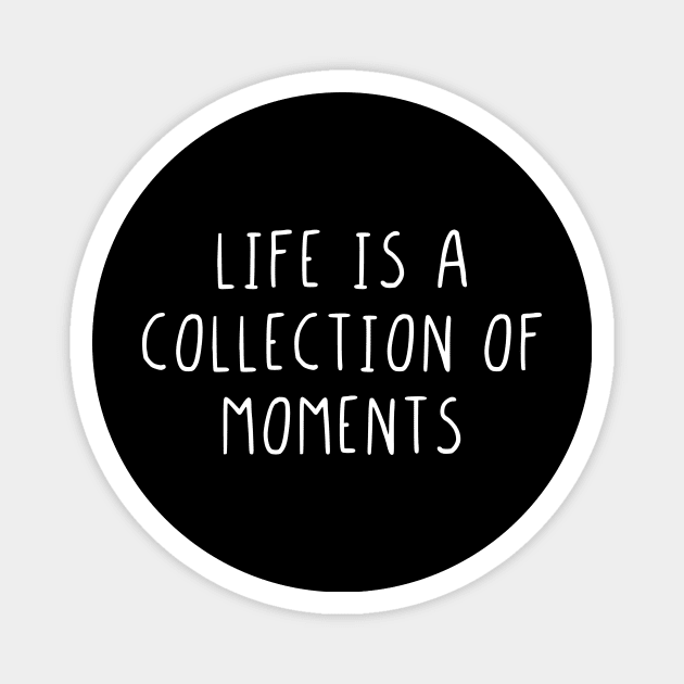 Life is a collection of moments Magnet by StraightDesigns